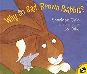 Why So Sad, Brown Rabbit? by Sheridan Cain, Jo Kelly, Joy Peskin, Jo'Anne Kelly