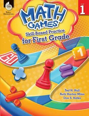 Math Games: Skill-Based Practice for First Grade: Skill-Based Practice for First Grade by Ruth Harbin Miles, Ted H. Hull, Don S. Balka