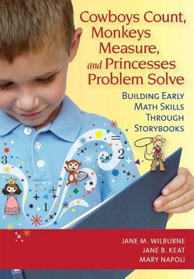 Cowboys Count, Monkeys Measure, and Princesses Problem Solve: Building Early Math Skills Through Storybooks by Jane Keat, Jane Wilburne, Mary Napoli