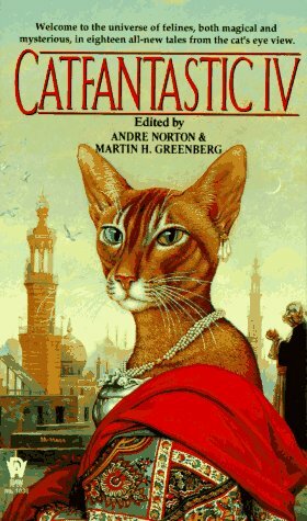 Catfantastic IV by Jane Hamilton, Jayge Carr, A.R. Major, Sharman Horwood, P.M. Griffin, India Edghill, Jane Lindskold, Dana Fredsti, Mercedes Lackey, Brad Linaweaver, Andre Norton, Alan Rice Osborn, Elizabeth Ann Scarborough, Martin H. Greenberg, Anne Braude, Lyn McConchie, Heather Gladney, Janet Pack, Wilanne Schneider Belden, Don Clayton, Charles L. Fontenay