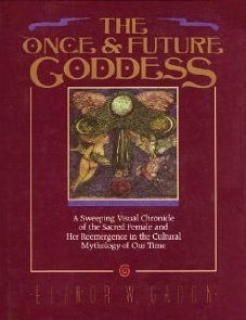 The Once and Future Goddess: A Symbol for Our Time by Elinor W. Gadon
