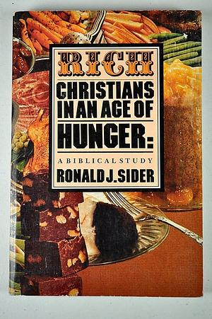 Rich Christians in an Age of Hunger: A Biblical Study by Ronald J. Sider, Ronald J. Sider