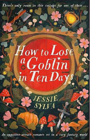 How to Lose a Goblin in Ten Days: Tales from Hawthorne Cottage by Jessie Sylva