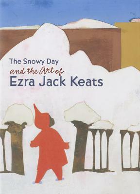 The Snowy Day and the Art of Ezra Jack Keats by Claudia J. Nahson, Emily Casden, Maurice Berger