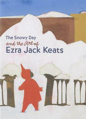 The Snowy Day and the Art of Ezra Jack Keats by Claudia J. Nahson, Maurice Berger, Emily Casden