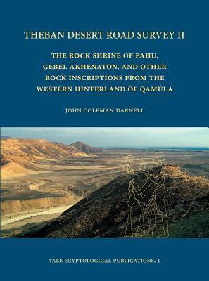 Theban Desert Road Survey II: The Rock Shrine of Pahu, Gebel Akhenaton, and Other Rock Inscriptions from the Western Hinterland of Qamula by John Coleman Darnell