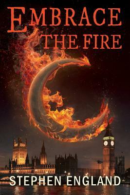 Embrace the Fire by Stephen England