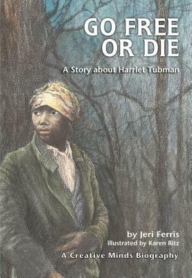 Go Free or Die: A Story about Harriet Tubman by Jeri Ferris