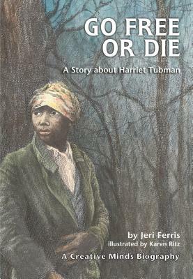 Go Free or Die: A Story about Harriet Tubman by Jeri Ferris