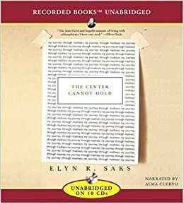 Center Cannot Hold: My Journey Through Madness by Elyn R. Saks