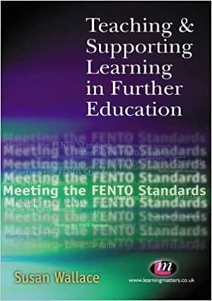 Teaching And Supporting Learning In Further Education: Meeting The Fento Standards by Susan Wallace