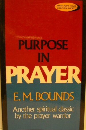 Purpose in Prayer by E.M. Bounds