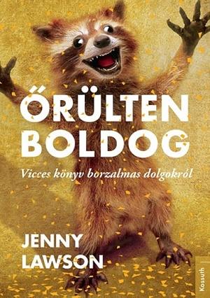 Őrülten boldog : vicces könyv borzalmas dolgokról by Jenny Lawson