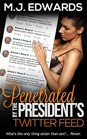 Penetrated by the President's Twitter Feed by M.J. Edwards