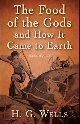 The Food of the Gods and How It Came to Earth Illustrated by H.G. Wells