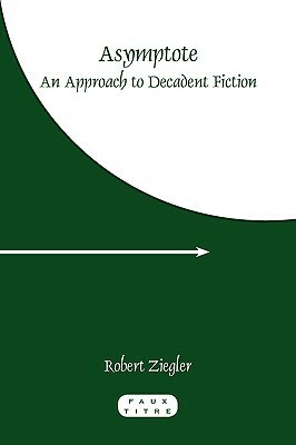 Asymptote: An Approach to Decadent Fiction by Robert Ziegler