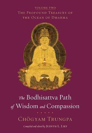 The Bodhisattva Path of Wisdom and Compassion: The Profound Treasury of the Ocean of Dharma, Volume Two by Judith L. Lief, Chögyam Trungpa, Chögyam Trungpa