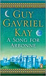 A Song for Arbonne by Guy Gavriel Kay