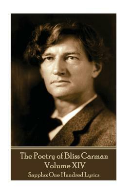The Poetry of Bliss Carman - Volume XIV: Sappho: One Hundred Lyrics by Bliss Carman