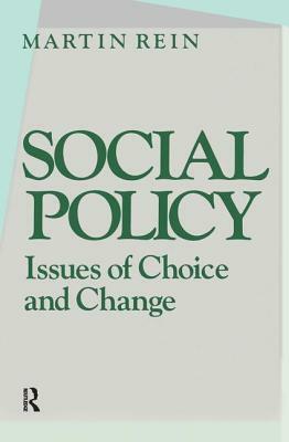 Social Policy: Issues of Choice and Change: Issues of Choice and Change by Martin Rein