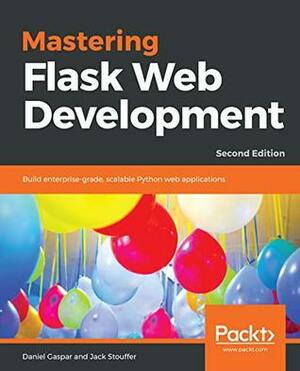 Mastering Flask Web Development: Build enterprise-grade, scalable Python web applications, 2nd Edition by Daniel Gaspar, Jack Stouffer