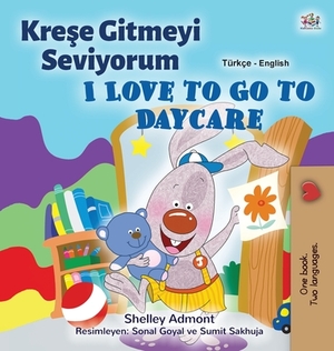 I Love to Go to Daycare (Turkish English Bilingual Children's Book) by Kidkiddos Books, Shelley Admont