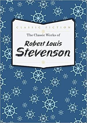 The Classic Works of Robert Louis Stevenson by Robert Louis Stevenson