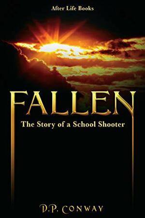 Fallen: The Story of a School Shooter by D.P. Conway