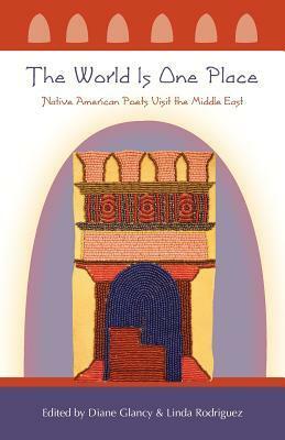 The World Is One Place: Native American Poets Visit the Middle East by Diane Glancy, Linda Rodriguez