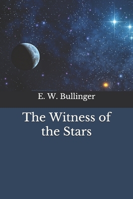 The Witness of the Stars by E. W. Bullinger