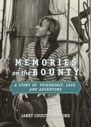 Memories on the Bounty: A Story of Friendship, Love, and Adventure by Janet Coulter Sanford