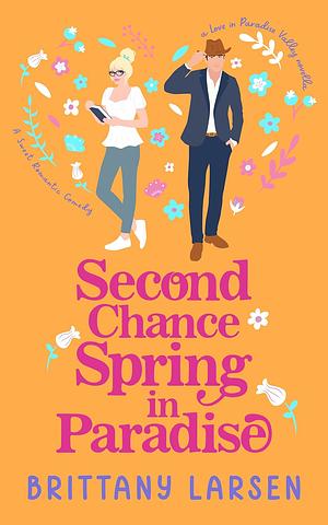 Second Chance Spring in Paradise by Brittany Larsen, Brittany Larsen