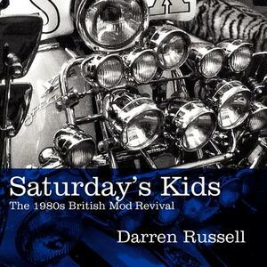 Saturday's Kids: The 1980s British Mod Revival by Darren Russell