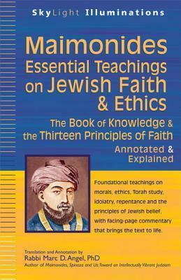 Maimonides--Essential Teachings on Jewish Faith & Ethics: The Book of Knowledge & the Thirteen Principles of Faith--Annotated & Explained by Marc D. Angel