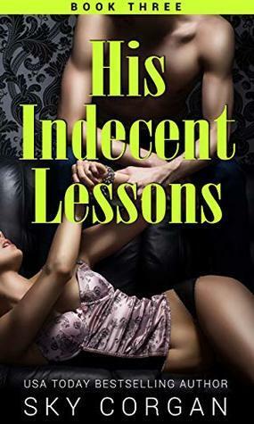 His Indecent Lessons - Book Three by Sky Corgan