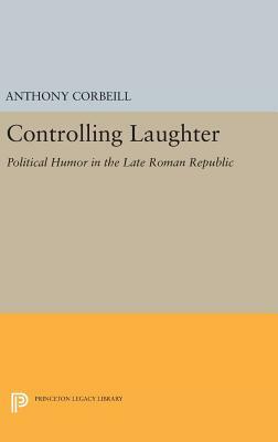 Controlling Laughter: Political Humor in the Late Roman Republic by Anthony Corbeill