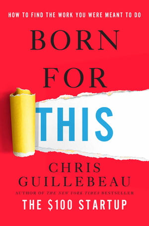 Born for This: How to Find the Work You Were Meant to Do by Chris Guillebeau