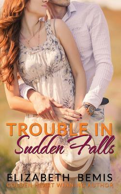 Trouble in Sudden Falls: A Sudden Falls Romance by Elizabeth Bemis
