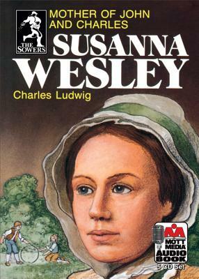 Susanna Wesley: Mother of John and Charles by Charles Ludwig