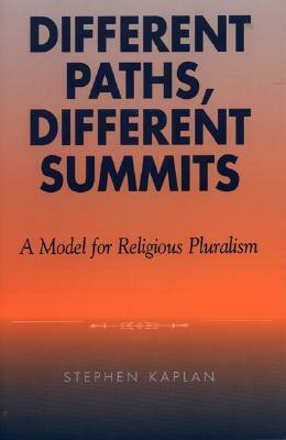 Different Paths, Different Summits: A Model for Religious Pluralism by Stephen Kaplan