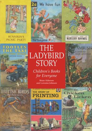 The Ladybird Story: Children's Books for Everyone by Brian Alderson, Lorraine Johnson