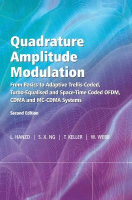 Quadrature Amplitude Modulation: From Basics to Adaptive Trellis-Coded, Turbo-Equalised and Space-Time Coded Ofdm, Cdma and MC-Cdma Systems by Lajos Hanzo, Thomas Keller, Soon Xin Ng