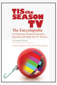 Tis the Season TV: The Encyclopedia of Christmas-Themed Episodes, Specials and Made-for-TV Movies by Joanna Wilson