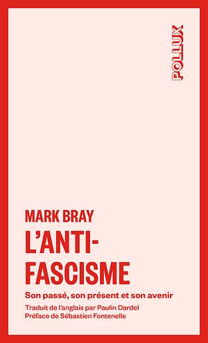 L'antifascisme: Son passé, son présent et son avenir by Mark Bray