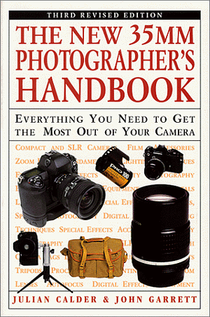 The New 35mm Photographer's Handbook: Everything You Need to Get the Most Out of Your Camera, Including by Julian Calder, John Garrett