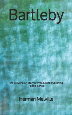 Bartleby: the Scrivener: A Story of Wall Street - Publishing People Series by Herman Melville