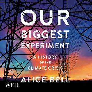 Our Biggest Experiment by Alice Bell