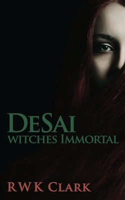 Witches Immortal: DeSai Trilogy by R. W. K. Clark