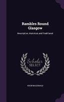 Rambles Round Glasgow: Descriptive, Historical, and Traditional by Hugh MacDonald