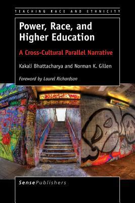 Power, Race, and Higher Education: A Cross-Cultural Parallel Narrative by Norman K. Gillen, Kakali Bhattacharya